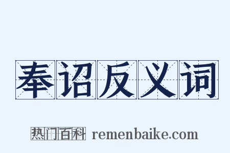 奉诏反义词是什么意思的图片